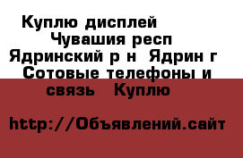 Куплю дисплей Umi X1 - Чувашия респ., Ядринский р-н, Ядрин г. Сотовые телефоны и связь » Куплю   